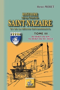 Henri Moret - Histoire de la ville de Saint-Nazaire - Tome 3, Du début du du XIXe siècle au début du XXe siècle.