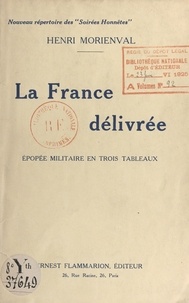 Henri Morienval - La France délivrée ! - Épopée militaire en 3 tableaux, épisodes de la Grande Guerre.