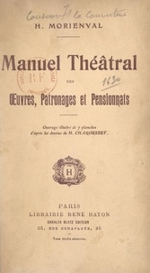 Henri Morienval et Henri Charousset - Manuel théâtral des œuvres, patronages et pensionnats - Ouvrage illustré de 7 planches d'après les dessins de H. Charousset.