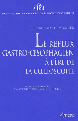 Henri Mosnier et Jean-Pierre Arnaud - Le Reflux Gastro-Oesophagien A L'Ere De La Coelioscopie. Rapport Presente Au 104eme Congres Francais De Chirurgie, Paris, 3-4 Octobre 2002.