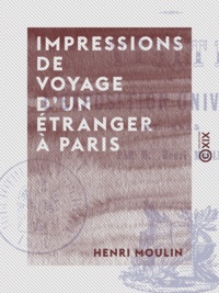 Henri Moulin - Impressions de voyage d'un étranger à Paris - Visite à l'Exposition universelle de 1855.