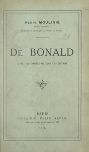 Henri Moulinié - De Bonald - La vie, la carrière politique, la doctrine.