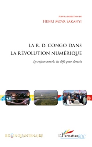 Henri Mova Sakanyi - La R.D. Congo dans la révolution numérique - Les enjeux actuels, les défis pour demain.