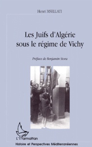 Henri Msellati - Les Juifs D'Algerie Sous Le Regime De Vichy. 10 Juillet 1940 - 3 Novembre 1943.