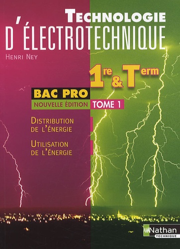 Henri Ney - Technologie d'électrotechnique 1e et Tle Bac pro - Tome 1, Distribution de l'énergie, Utilisation de l'énergie.