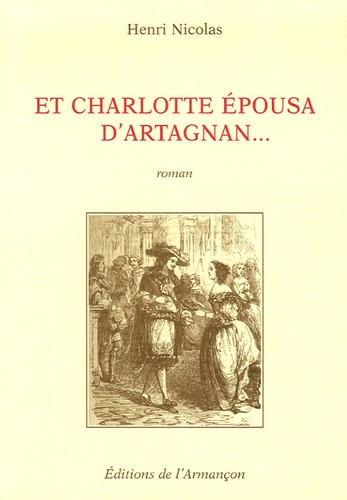 Henri Nicolas - Et Charlotte épousa d'Artagnan....