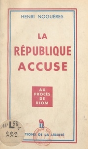 Henri Noguères - La République accuse... - Au procès de Riom.