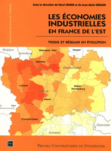 Henri Nonn et Jean-Alain Héraud - Les économies industrielles en France de l'Est - Tissus et réseaux en évolution.