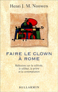 Henri Nouwen - Faire Le Clown A Rome. Reflexions Sur La Solitude, Le Celibat, La Priere Et La Contemplation.