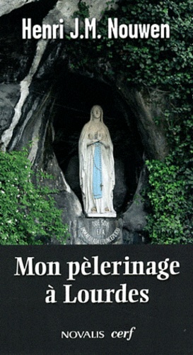Henri Nouwen - Mon pélerinage à Lourdes - Vers le sanctuaire intérieur.