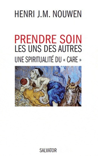 Henri Nouwen - Prendre soin les uns des autres - Une spiritualité du "care".