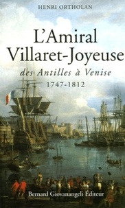 Henri Ortholan - L'amiral Villaret-Joyeuse - Des Antilles à Venise 1747-1812.