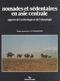 Henri-Paul Francfort et  Collectif - Nomades et sédentaires en Asie centrale : apports de l'archéologie et de l'ethnologie.