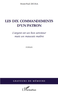 Henri-Paul Zicola - Les dix commandements d'un patron - L'argent est un bon serviteur mais un mauvais maître - Roman.