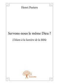 Henri Peeters - Servons nous le même dieu ? - L'Islam à la lumière de la Bible.