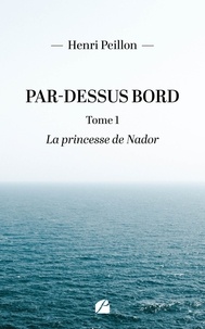 Henri Peillon - Par-dessus bord - Tome 1, La princesse de Nador.