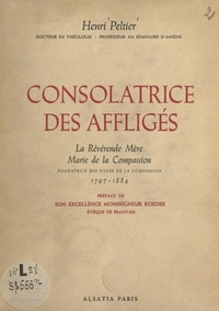 Henri Peltier et Félix Rœder - Consolatrice des affligés, la Révérende Mère Marie de la Compassion, fondatrice des Filles de la Compassion, 1797-1884.