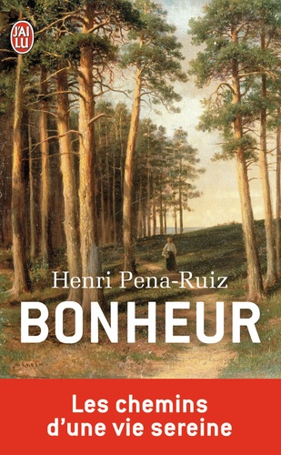 Henri Pena-Ruiz - Bonheur - Le chemin d'une vie sereine.