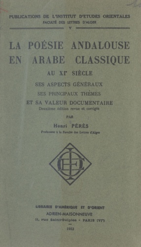 La poésie andalouse en arabe classique au XIe siècle. Ses aspects généraux, ses principaux thèmes et sa valeur documentaire