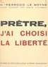 Henri Perrodo-Le Moyne - Prêtre, j'ai choisi la liberté.