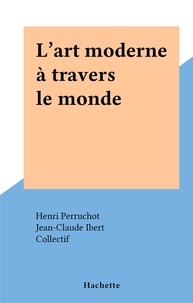 Henri Perruchot et  Collectif - L'art moderne à travers le monde.