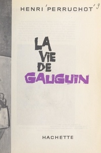 Henri Perruchot - La vie de Gauguin.