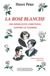 Henri Peter - La Rose Blanche - Des résistants chrétiens contre le nazisme.