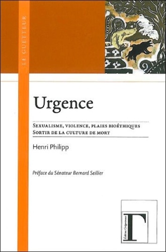 Henri Philipp - Urgence - Sexualisme, violence, plaies bioéthiques, sortir de la culture de mort.
