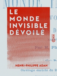 Henri-Philippe Adan - Le Monde invisible dévoilé - Révélations du microscope.