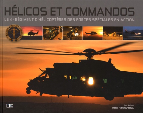 Henri-Pierre Grolleau - Hélicos et commandos - Le 4e régiment d'hélicoptères des forces spéciales en action.