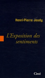 Henri-Pierre Jeudy - L'Exposition des sentiments.