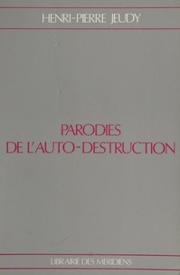 Henri-Pierre Jeudy - Parodies de l'auto-destruction.