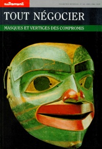Henri-Pierre Jeudy et  Collectif - Tout Negocier. Masques Et Vertiges Des Compromis.
