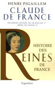 Henri Pigaillem - Claude de France - Première épouse de François 1er.
