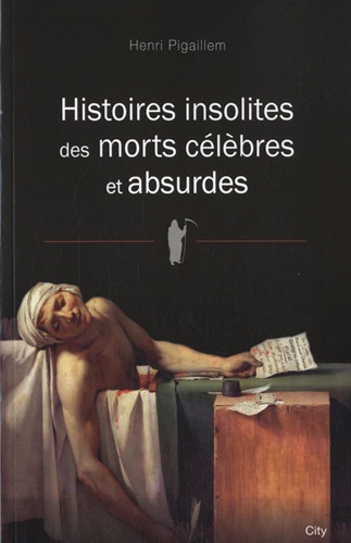 Henri Pigaillem - Histoires insolites des morts célèbres et absurdes.
