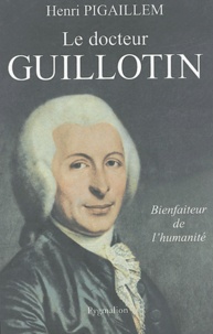 Henri Pigaillem - Le docteur Guillotin - Bienfaiteur de l'humanité.