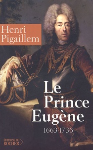 Henri Pigaillem - Le prince Eugène (1663-1736) - Le philosophe guerrier.