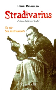 Henri Pigaillem - Stradivarius. Sa Vie, Ses Instruments.