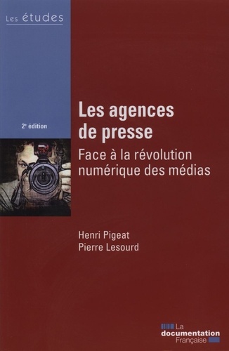 Henri Pigeat et Pierre Lesourd - Les agences de presse - Face à la révolution numérique des médias.
