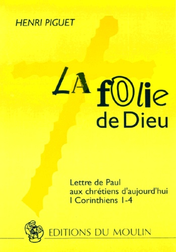 Henri Piguet - La Folie De Dieu. Lettre De Paul Aux Chretiens D'Aujourd'Hui, I Corinthiens I-4.