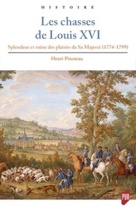 Henri Pinoteau - Les chasses de Louis XVI - Splendeur et ruine des plaisirs de Sa Majesté (1774-1799).