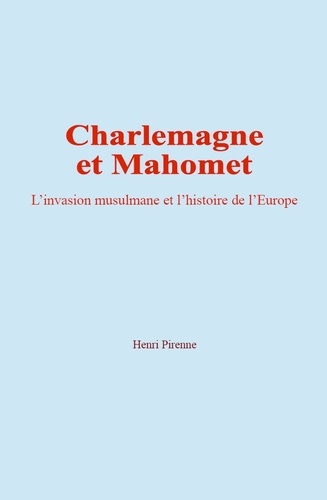 Charlemagne et Mahomet - L'invasion musulmane... de Henri Pirenne ...
