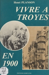 Henri Plasson - Vivre à Troyes en 1900.