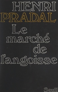 Henri Pradal - Le marché de l'angoisse.