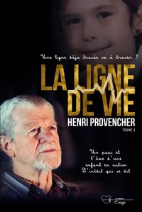 Henri Provencher - La ligne de vie, une ligne à tracer ou déjà tracée - Tome 1 - Un Papi et l’âme d’une enfant en action.  L’inédit qui se dit.