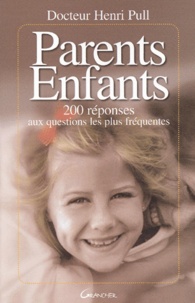 Henri Pull - Parents, Enfants. 200 Reponses Aux Questions Les Plus Frequentes.