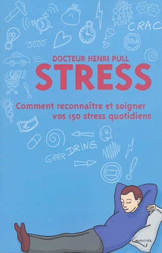 Henri Pull - Stress - Comment reconnaître et soigner vos 150 stress quotidiens.