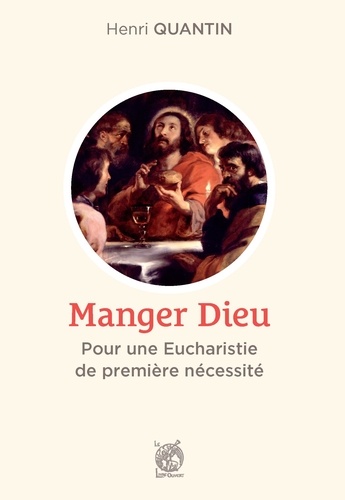 Henri Quantin - Manger Dieu - Pour une Eucharistie de première nécessité.