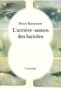 Henri Raczymow - L'arrière-saison des lucioles.