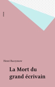 Henri Raczymow - La mort du grand écrivain - Essai sur la fin de la littérature.